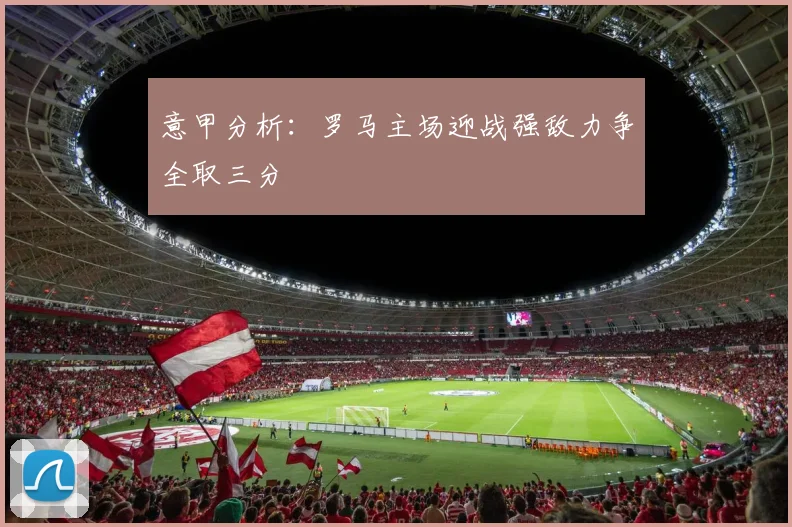 意甲分析：罗马主场迎战强敌力争全取三分