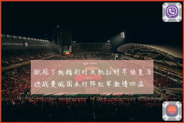 欧冠下轮精彩对决凯拉特早场皇马迎战曼城国米对阵红军激情四溢