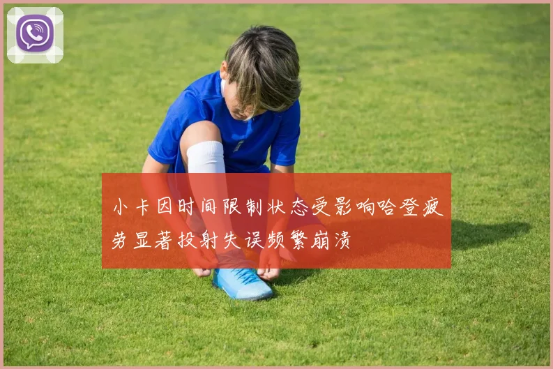 小卡因时间限制状态受影响哈登疲劳显著投射失误频繁崩溃